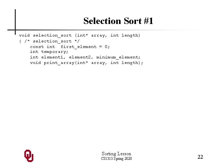 Selection Sort #1 void selection_sort (int* array, int length) { /* selection_sort */ const
