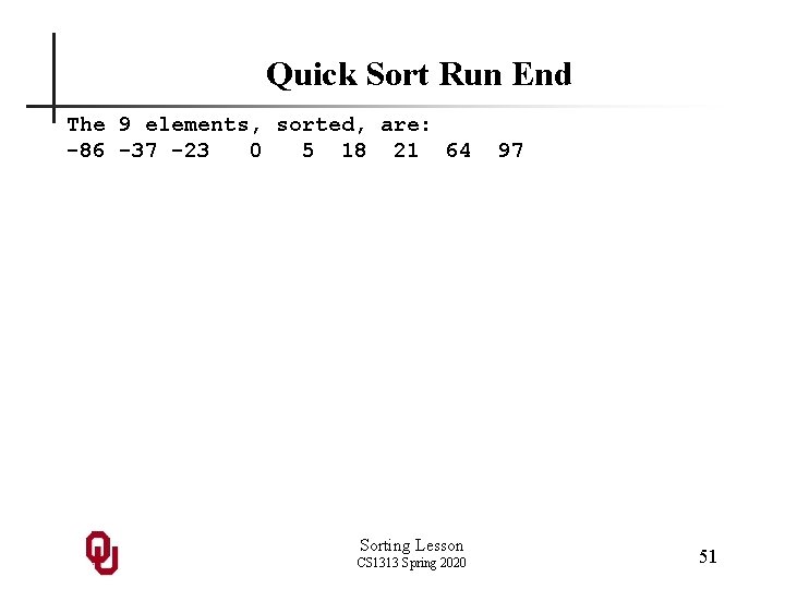 Quick Sort Run End The 9 elements, sorted, are: -86 -37 -23 0 5