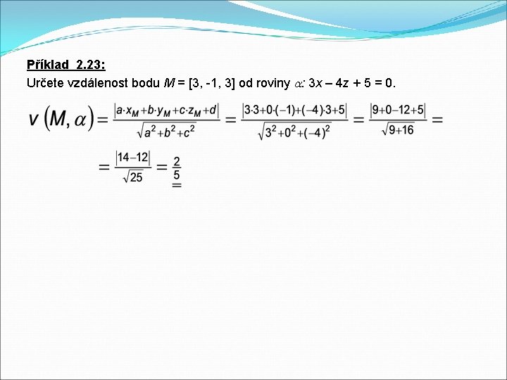 Příklad 2. 23: Určete vzdálenost bodu M = [3, -1, 3] od roviny :