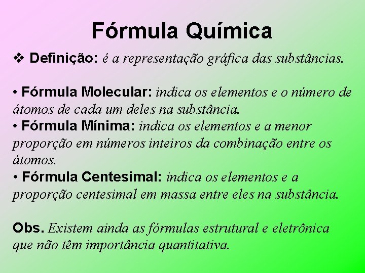 Fórmula Química v Definição: é a representação gráfica das substâncias. • Fórmula Molecular: indica