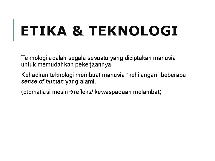 ETIKA & TEKNOLOGI Teknologi adalah segala sesuatu yang diciptakan manusia untuk memudahkan pekerjaannya. Kehadiran