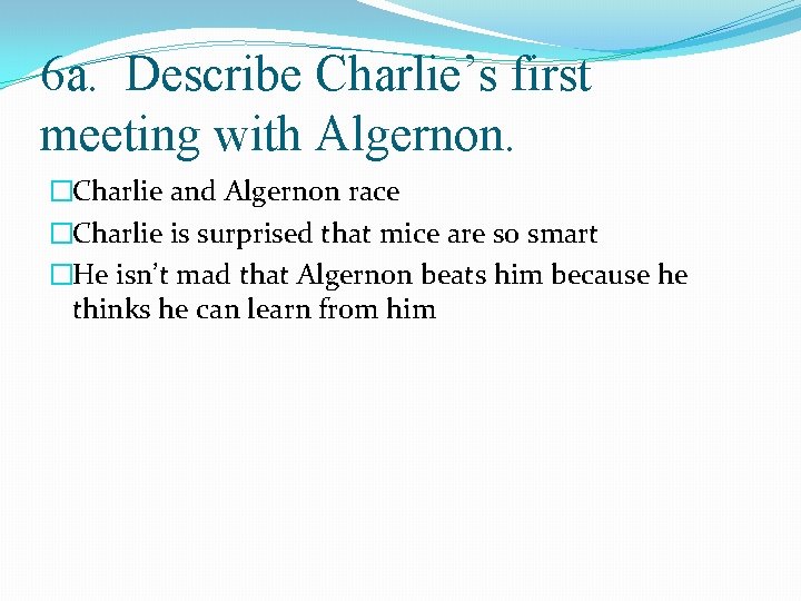 6 a. Describe Charlie’s first meeting with Algernon. �Charlie and Algernon race �Charlie is