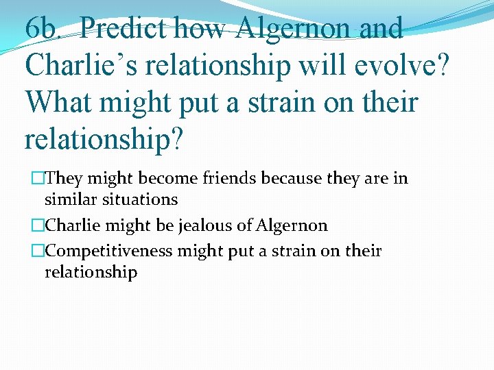 6 b. Predict how Algernon and Charlie’s relationship will evolve? What might put a