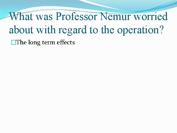 What was Professor Nemur worried about with regard to the operation? �The long term