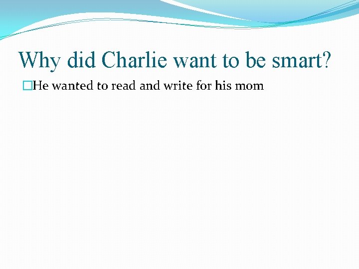 Why did Charlie want to be smart? �He wanted to read and write for