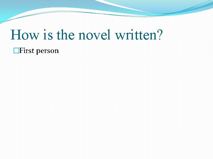 How is the novel written? �First person 