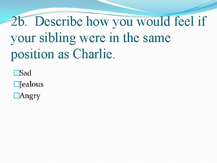 2 b. Describe how you would feel if your sibling were in the same