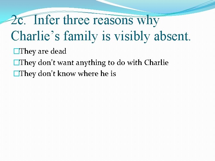 2 c. Infer three reasons why Charlie’s family is visibly absent. �They are dead