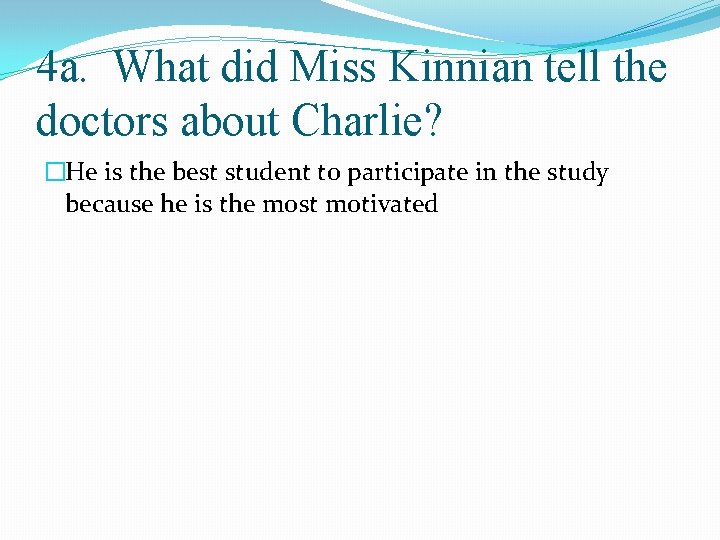 4 a. What did Miss Kinnian tell the doctors about Charlie? �He is the