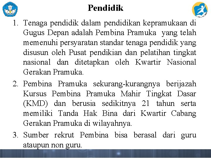 Pendidik 1. Tenaga pendidik dalam pendidikan kepramukaan di Gugus Depan adalah Pembina Pramuka yang