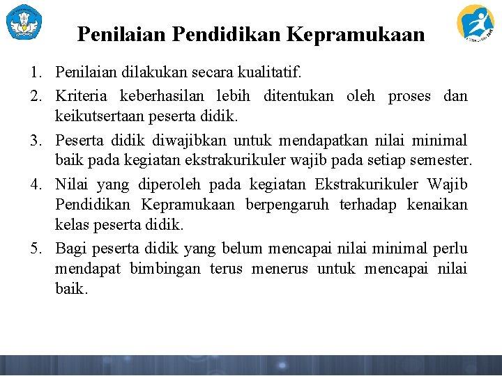 Penilaian Pendidikan Kepramukaan 1. Penilaian dilakukan secara kualitatif. 2. Kriteria keberhasilan lebih ditentukan oleh