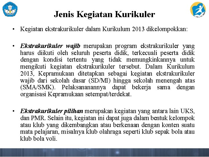 Jenis Kegiatan Kurikuler • Kegiatan ekstrakurikuler dalam Kurikulum 2013 dikelompokkan: • Ekstrakurikuler wajib merupakan