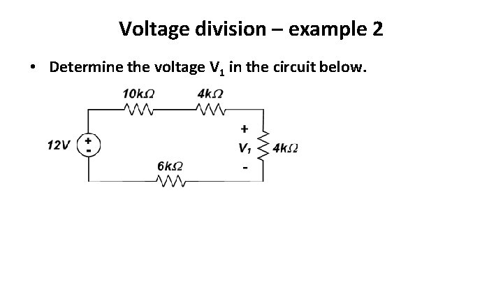 Voltage division – example 2 • Determine the voltage V 1 in the circuit