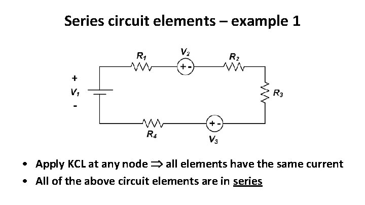 Series circuit elements – example 1 • Apply KCL at any node all elements