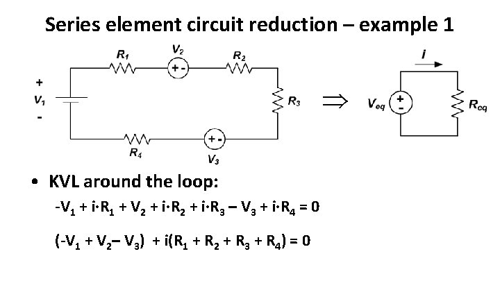 Series element circuit reduction – example 1 • KVL around the loop: -V 1