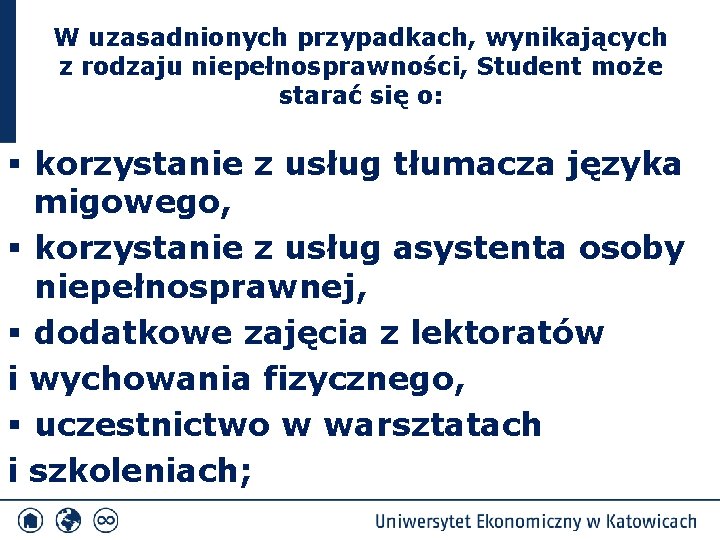 W uzasadnionych przypadkach, wynikających z rodzaju niepełnosprawności, Student może starać się o: § korzystanie