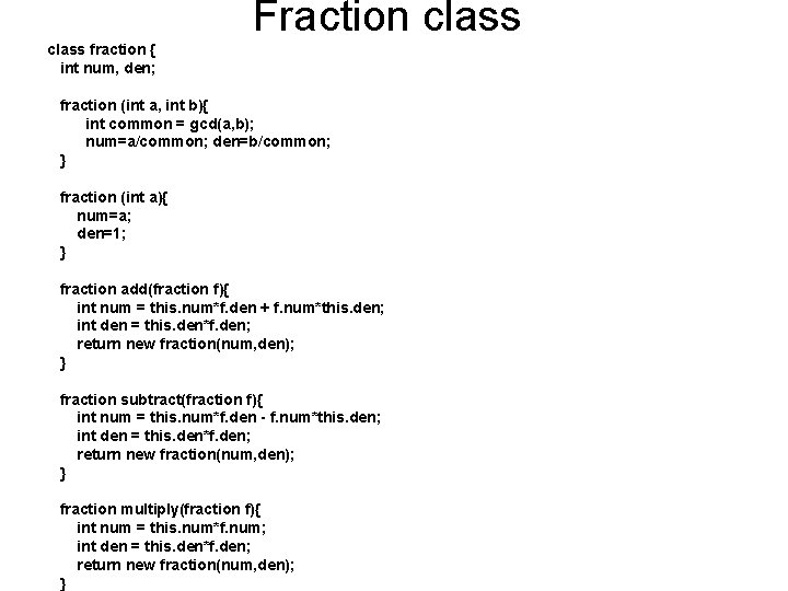 Fraction class fraction { int num, den; fraction (int a, int b){ int common