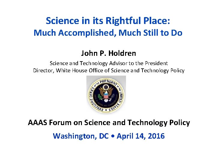 Science in its Rightful Place: Much Accomplished, Much Still to Do John P. Holdren