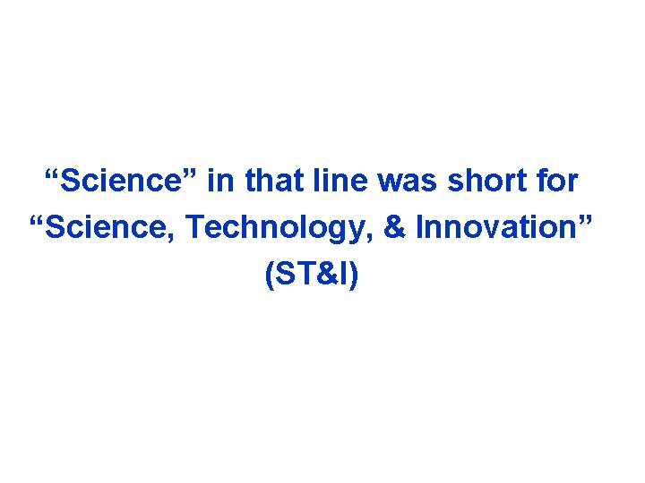 “Science” in that line was short for “Science, Technology, & Innovation” (ST&I) 