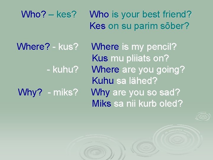 Who? – kes? Who is your best friend? Kes on su parim sõber? Where?