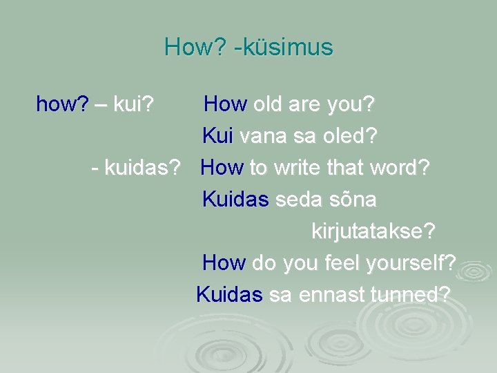 How? -küsimus how? – kui? How old are you? Kui vana sa oled? -