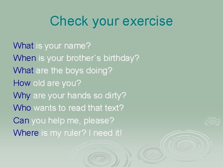 Check your exercise What is your name? When is your brother`s birthday? What are