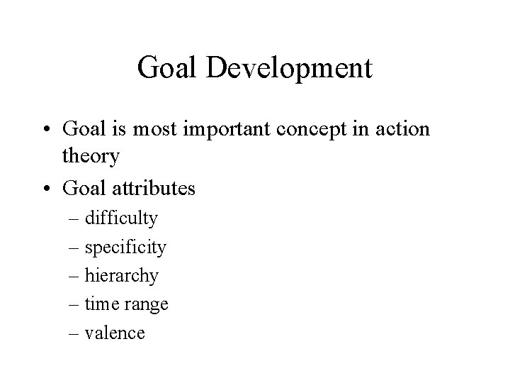 Goal Development • Goal is most important concept in action theory • Goal attributes Goal Development • Goal is most important concept in action theory • Goal attributes