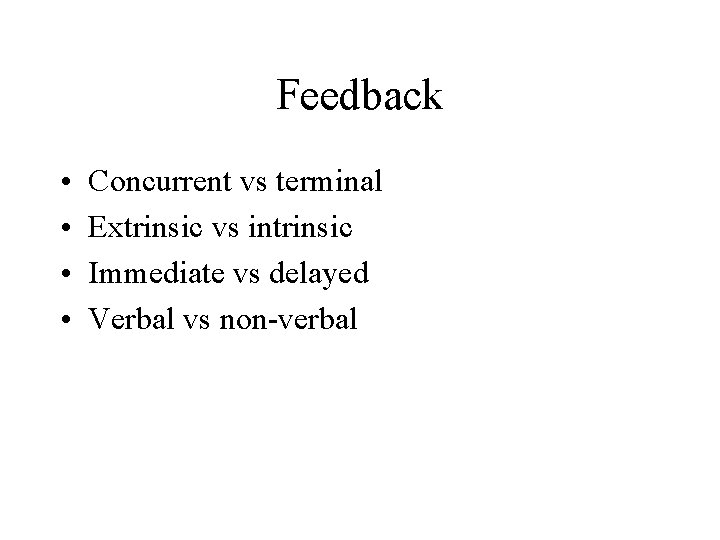 Feedback • • Concurrent vs terminal Extrinsic vs intrinsic Immediate vs delayed Verbal vs Feedback • • Concurrent vs terminal Extrinsic vs intrinsic Immediate vs delayed Verbal vs