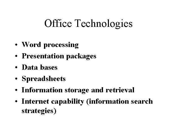 Office Technologies • • • Word processing Presentation packages Data bases Spreadsheets Information storage Office Technologies • • • Word processing Presentation packages Data bases Spreadsheets Information storage