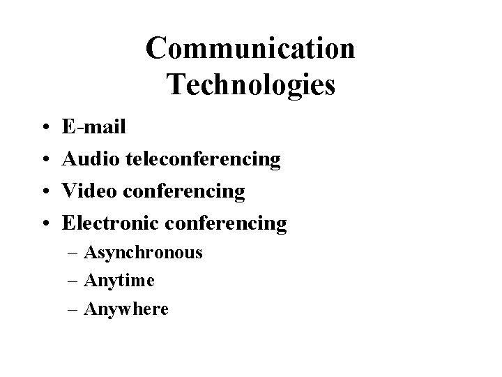 Communication Technologies • • E-mail Audio teleconferencing Video conferencing Electronic conferencing – Asynchronous – Communication Technologies • • E-mail Audio teleconferencing Video conferencing Electronic conferencing – Asynchronous –