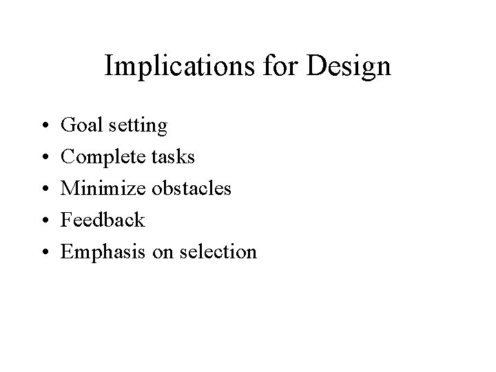 Implications for Design • • • Goal setting Complete tasks Minimize obstacles Feedback Emphasis Implications for Design • • • Goal setting Complete tasks Minimize obstacles Feedback Emphasis