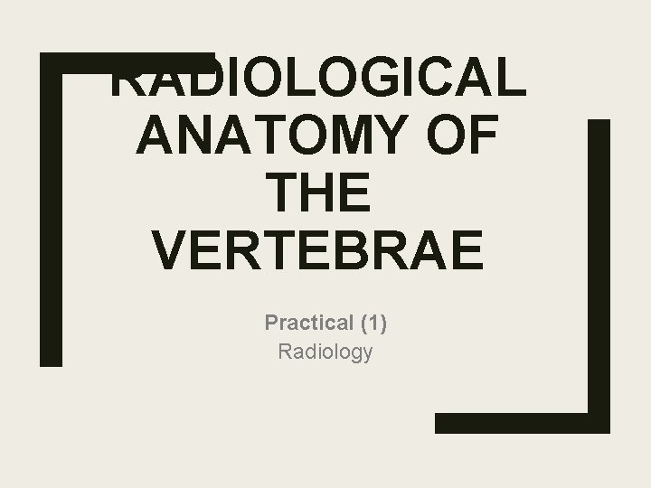 RADIOLOGICAL ANATOMY OF THE VERTEBRAE Practical (1) Radiology 