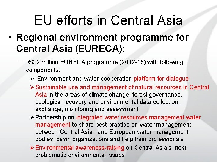 EU efforts in Central Asia • Regional environment programme for Central Asia (EURECA): –