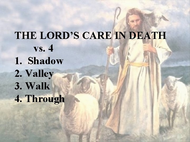 THE LORD’S CARE IN DEATH vs. 4 1. Shadow 2. Valley 3. Walk 4.