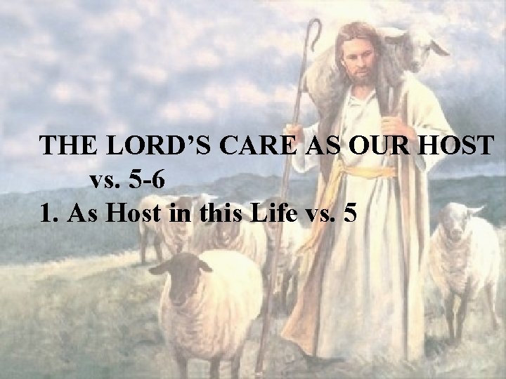 THE LORD’S CARE AS OUR HOST vs. 5 -6 1. As Host in this