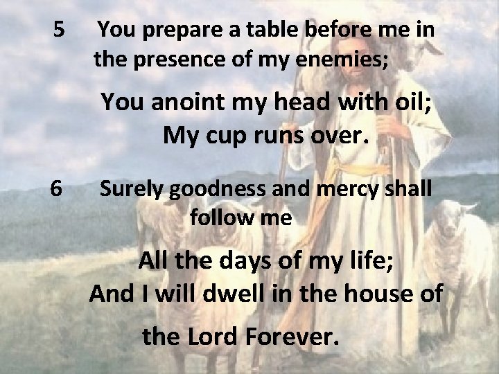 5 You prepare a table before me in the presence of my enemies; You