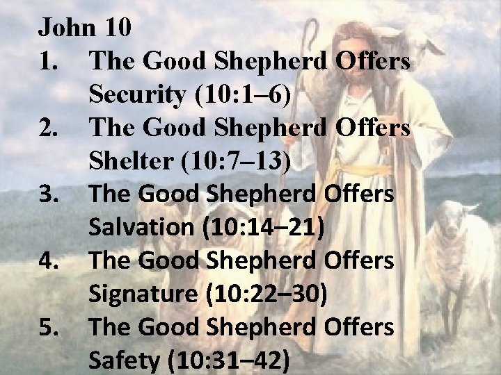 John 10 1. The Good Shepherd Offers Security (10: 1– 6) 2. The Good