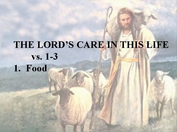 THE LORD’S CARE IN THIS LIFE vs. 1 -3 1. Food 