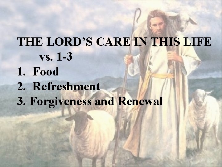 THE LORD’S CARE IN THIS LIFE vs. 1 -3 1. Food 2. Refreshment 3.