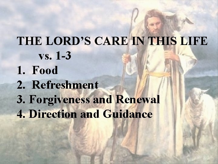 THE LORD’S CARE IN THIS LIFE vs. 1 -3 1. Food 2. Refreshment 3.