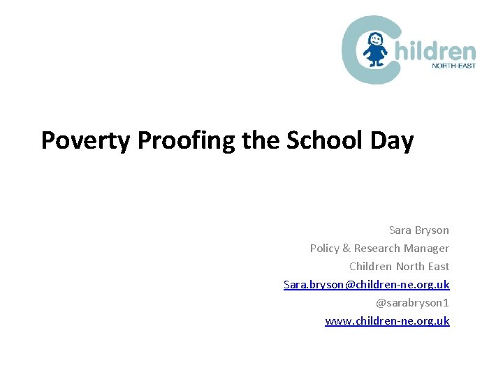 Poverty Proofing the School Day Sara Bryson Policy & Research Manager Children North East