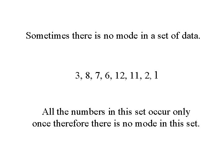 Sometimes there is no mode in a set of data. 3, 8, 7, 6,
