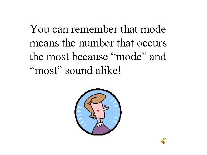 You can remember that mode means the number that occurs the most because “mode”