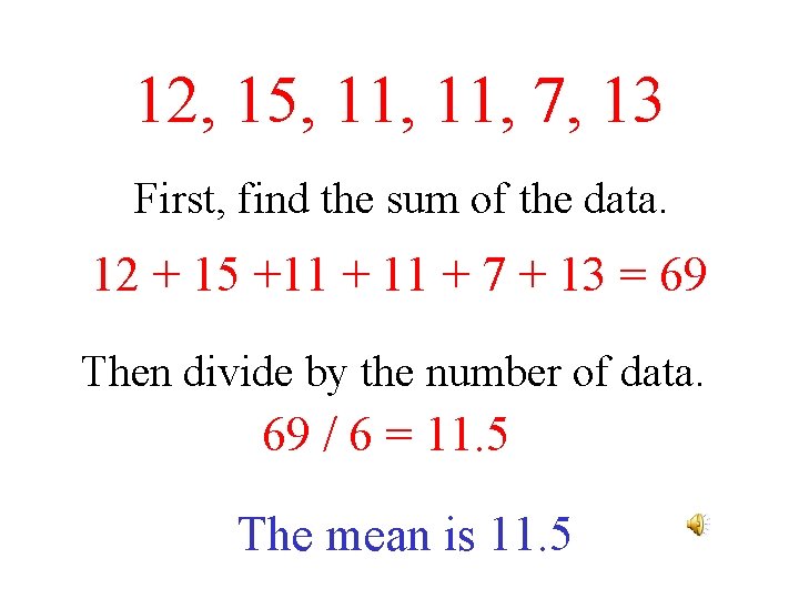12, 15, 11, 7, 13 First, find the sum of the data. 12 +