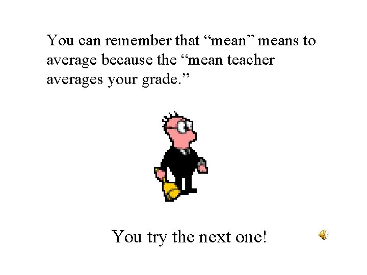 You can remember that “mean” means to average because the “mean teacher averages your