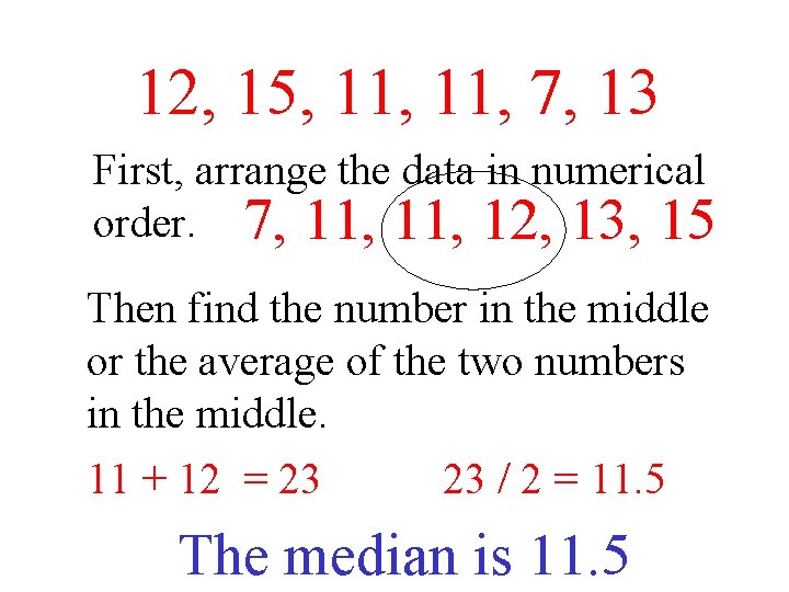12, 15, 11, 7, 13 First, arrange the data in numerical order. 7, 11,