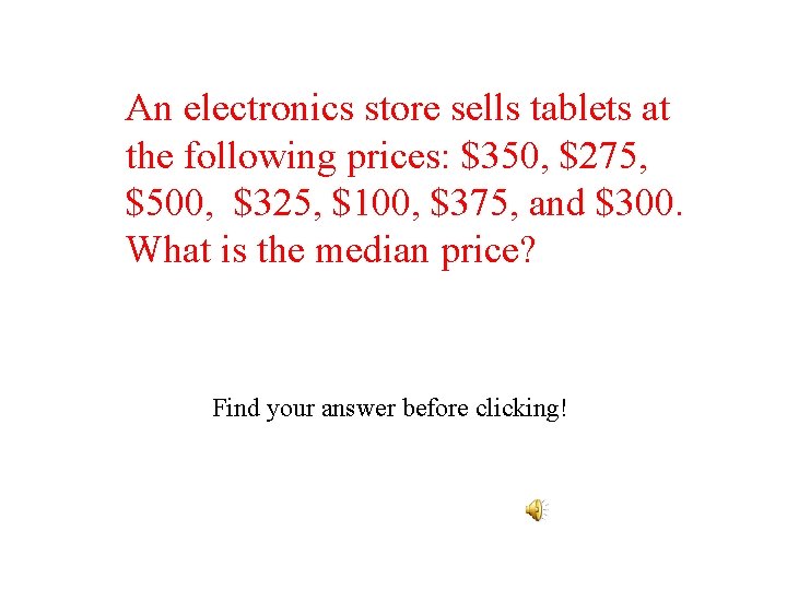 An electronics store sells tablets at the following prices: $350, $275, $500, $325, $100,