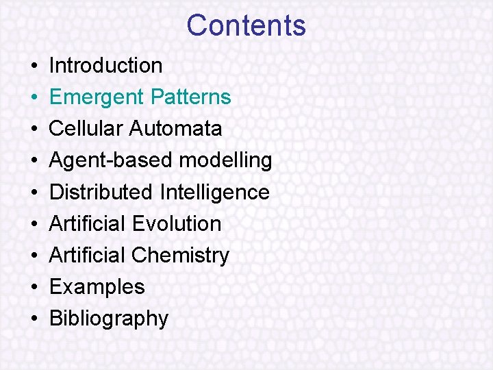 Contents • • • Introduction Emergent Patterns Cellular Automata Agent based modelling Distributed Intelligence