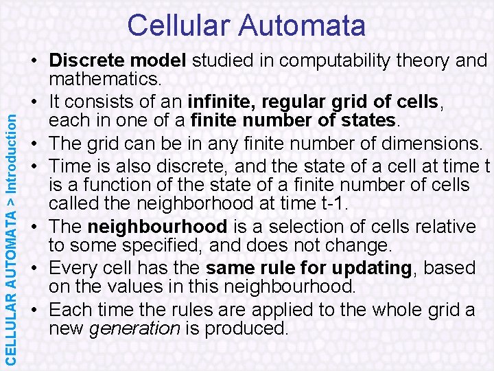 CELLULAR AUTOMATA > Introduction Cellular Automata • Discrete model studied in computability theory and