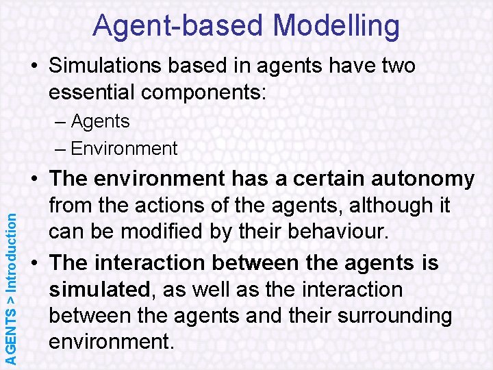 Agent based Modelling • Simulations based in agents have two essential components: AGENTS >